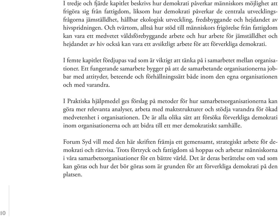 Och tvärtom, alltså hur stöd till människors frigörelse från fattigdom kan vara ett medvetet våldsförebyggande arbete och hur arbete för jämställdhet och hejdandet av hiv också kan vara ett