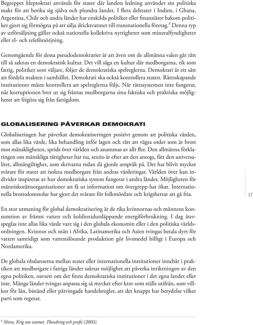 företag. 5 Denna typ av utförsäljning gäller också nationella kollektiva nyttigheter som mineralfyndigheter eller el- och teleförsörjning.