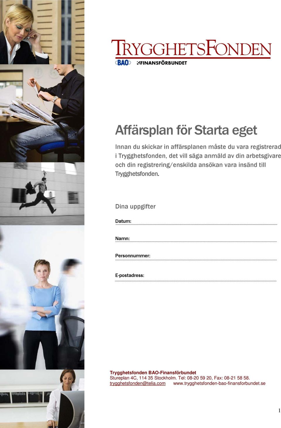 Dina uppgifter Datum: Namn: Personnummer: E-postadress: Trygghetsfonden BAO-Finansförbundet Stureplan 4C, 114