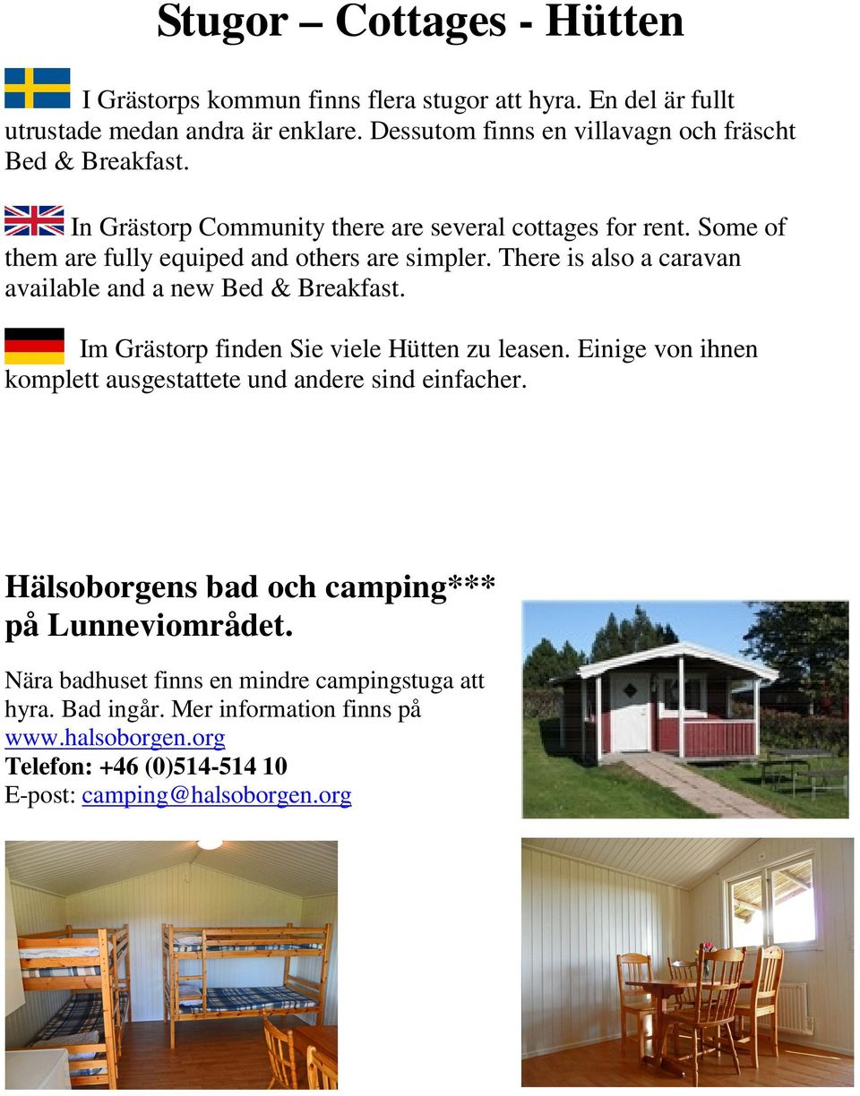 There is also a caravan available and a new Bed & Breakfast. Im Grästorp finden Sie viele Hütten zu leasen.