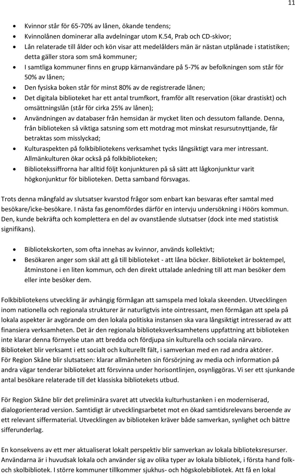 kärnanvändare på 5-7% av befolkningen som står för 50% av lånen; Den fysiska boken står för minst 80% av de registrerade lånen; Det digitala biblioteket har ett antal trumfkort, framför allt