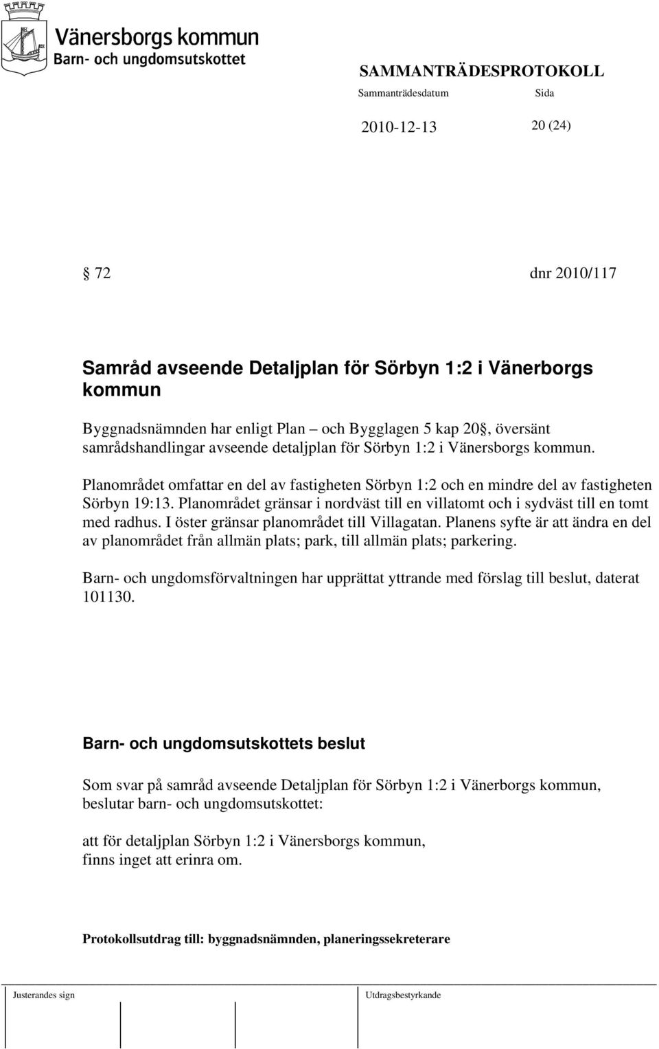 Planområdet gränsar i nordväst till en villatomt och i sydväst till en tomt med radhus. I öster gränsar planområdet till Villagatan.