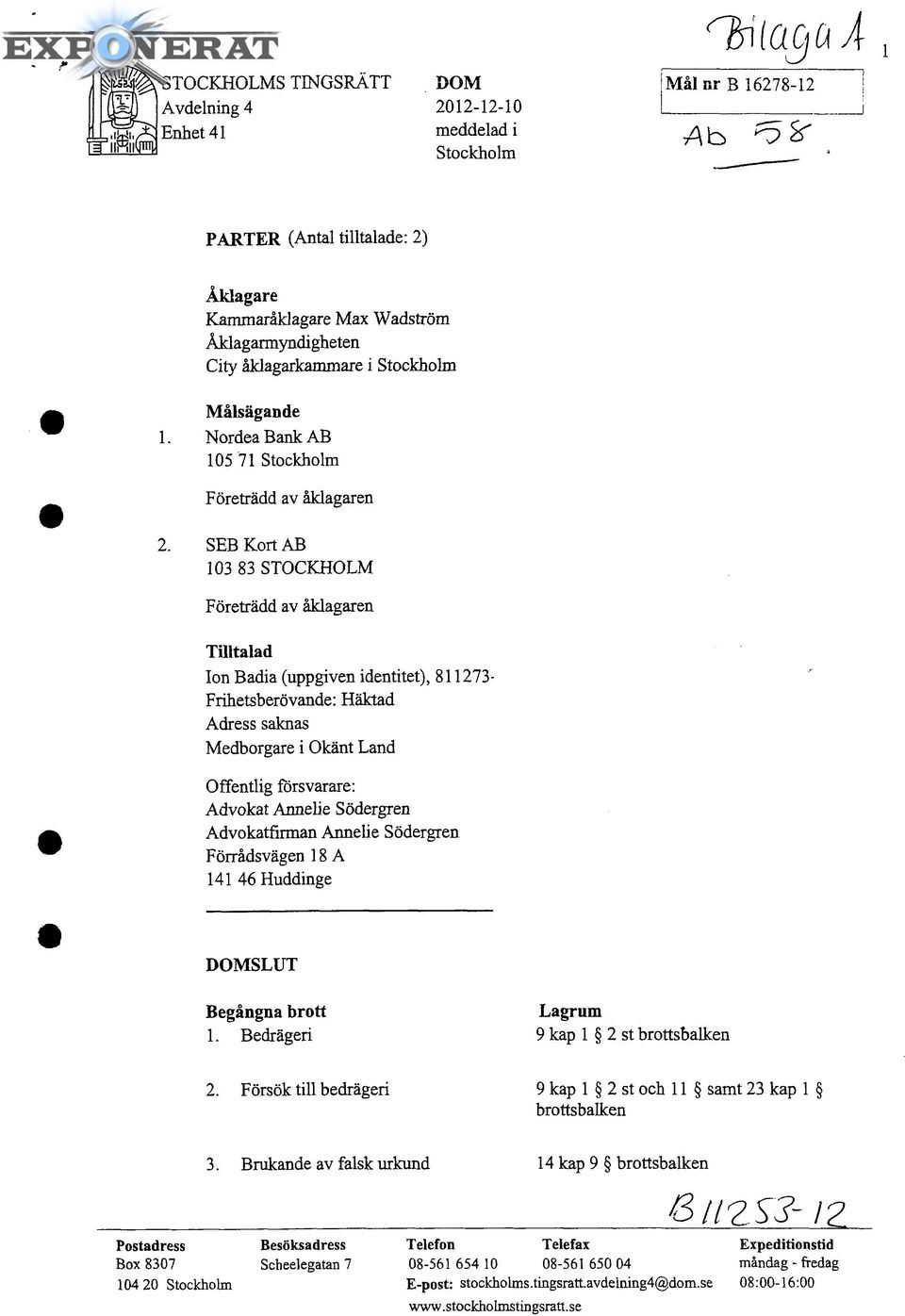 Frihetsberövande: Häktad Adress saknas Medborgare i Okänt Land Offentlig försvarare: Advokat Annelie Södergren Advokatfirman Annelie Södergren Förrådsvägen 18 A 141 46 Huddinge DOMSLUT Begångna brott