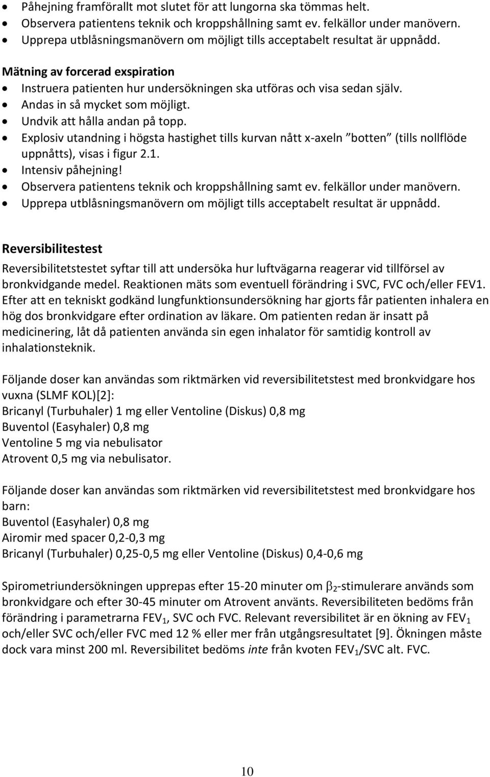 Andas in så mycket som möjligt. Undvik att hålla andan på topp. Explosiv utandning i högsta hastighet tills kurvan nått x-axeln botten (tills nollflöde uppnåtts), visas i figur 2.1.