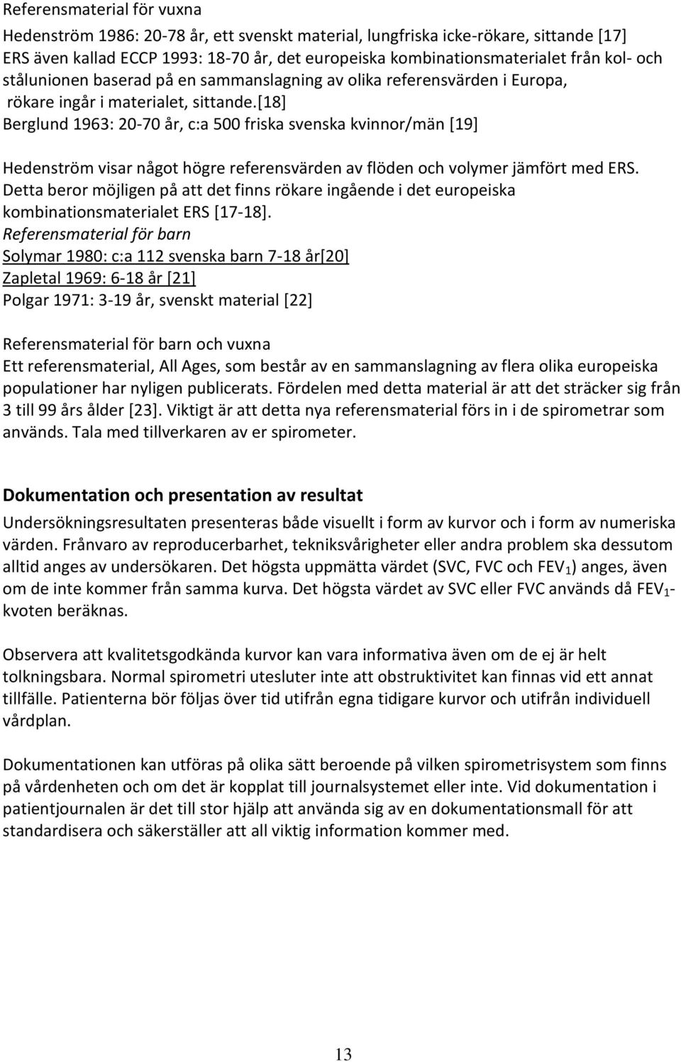 [18] Berglund 1963: 20-70 år, c:a 500 friska svenska kvinnor/män [19] Hedenström visar något högre referensvärden av flöden och volymer jämfört med ERS.