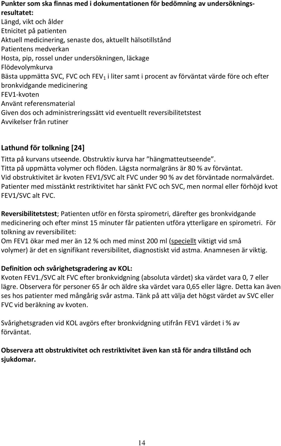 medicinering FEV1-kvoten Använt referensmaterial Given dos och administreringssätt vid eventuellt reversibilitetstest Avvikelser från rutiner Lathund för tolkning [24] Titta på kurvans utseende.