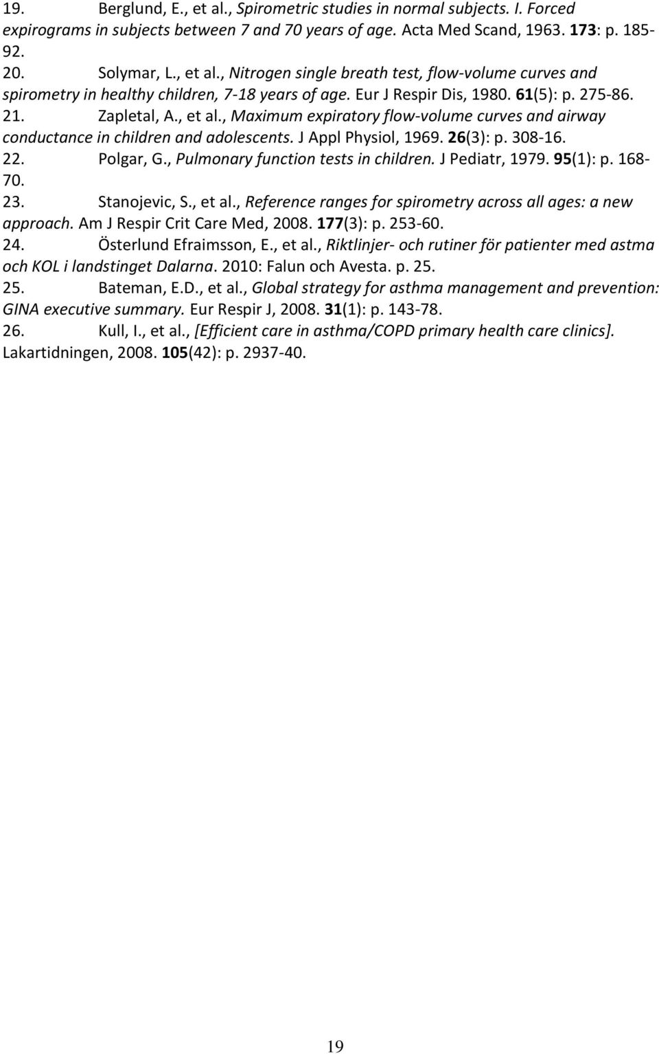 22. Polgar, G., Pulmonary function tests in children. J Pediatr, 1979. 95(1): p. 168-70. 23. Stanojevic, S., et al., Reference ranges for spirometry across all ages: a new approach.