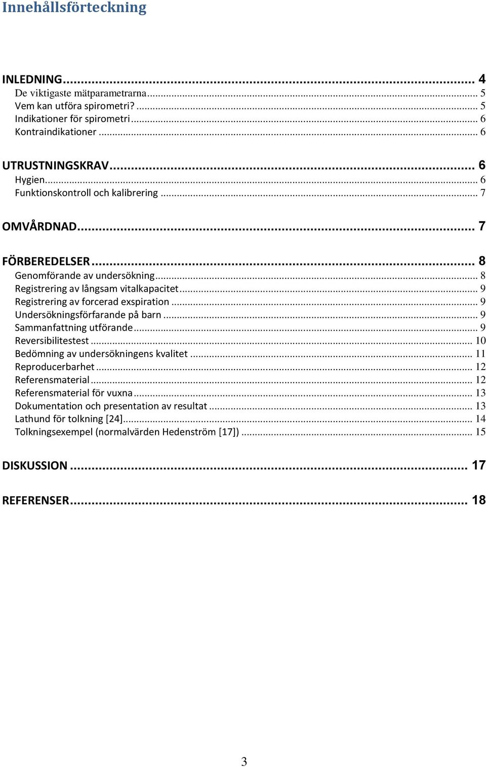 .. 9 Undersökningsförfarande på barn... 9 Sammanfattning utförande... 9 Reversibilitestest... 10 Bedömning av undersökningens kvalitet... 11 Reproducerbarhet... 12 Referensmaterial.