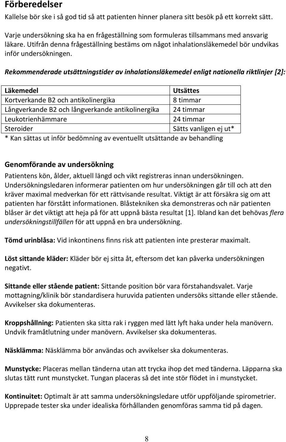 Rekommenderade utsättningstider av inhalationsläkemedel enligt nationella riktlinjer [2]: Läkemedel Utsättes Kortverkande B2 och antikolinergika 8 timmar Långverkande B2 och långverkande