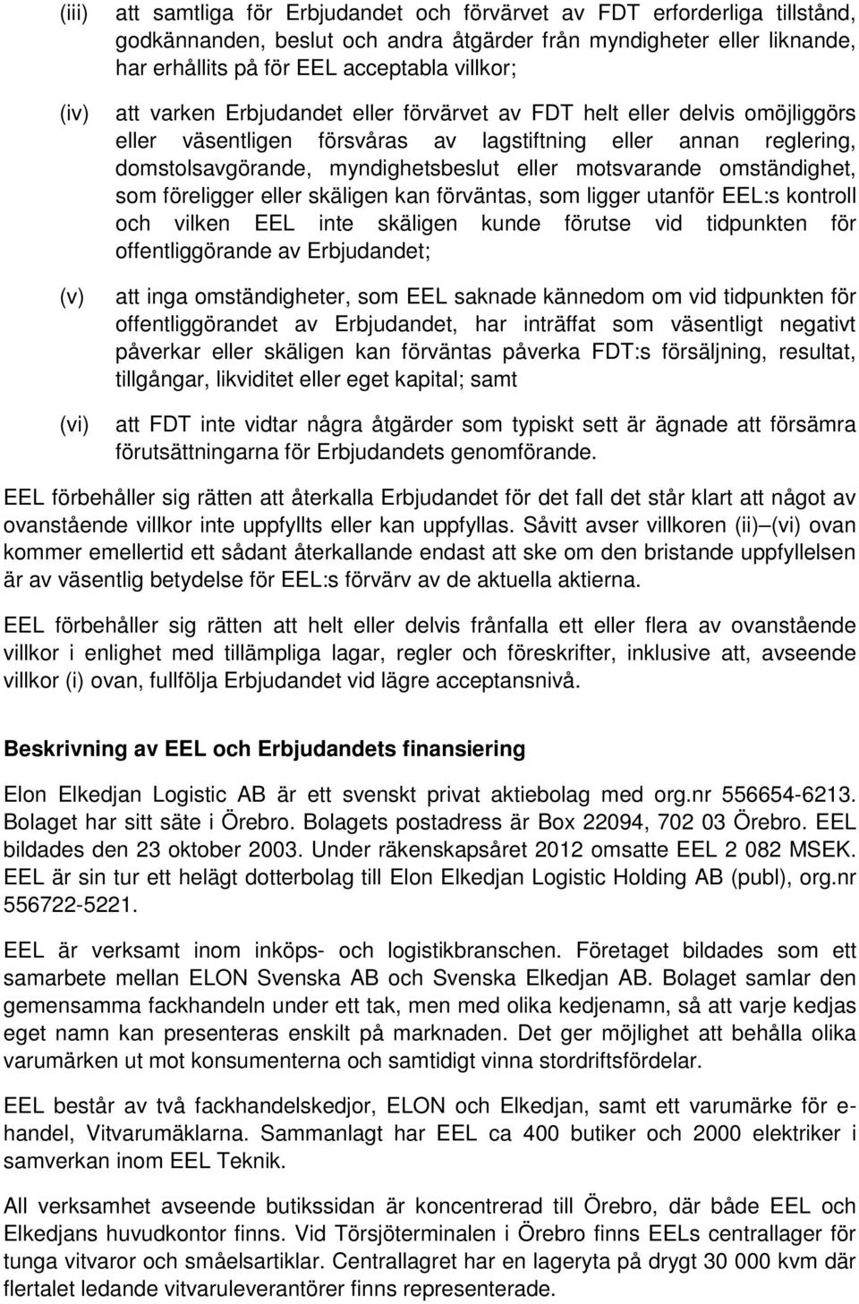 eller motsvarande omständighet, som föreligger eller skäligen kan förväntas, som ligger utanför EEL:s kontroll och vilken EEL inte skäligen kunde förutse vid tidpunkten för offentliggörande av