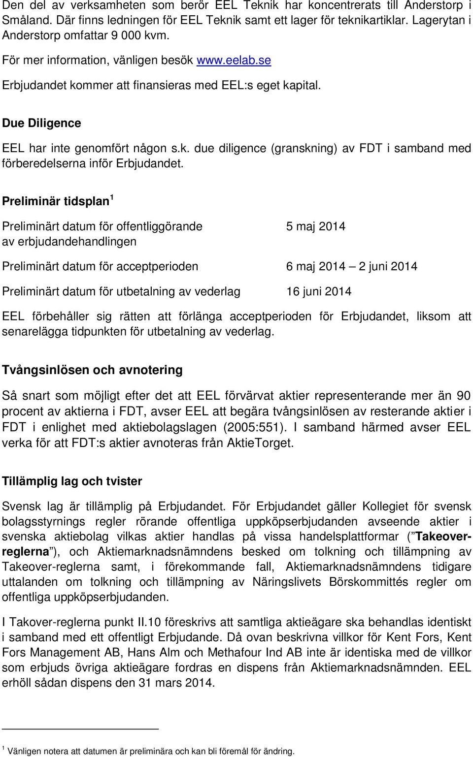 Preliminär tidsplan 1 Preliminärt datum för offentliggörande 5 maj 2014 av erbjudandehandlingen Preliminärt datum för acceptperioden 6 maj 2014 2 juni 2014 Preliminärt datum för utbetalning av