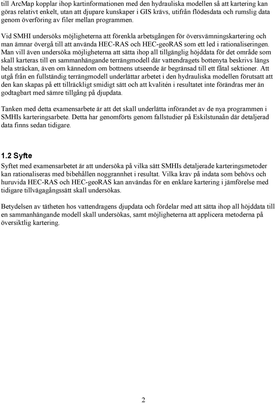 Vid SMHI undersöks möjligheterna att förenkla arbetsgången för översvämningskartering och man ämnar övergå till att använda HEC-RAS och HEC-geoRAS som ett led i rationaliseringen.