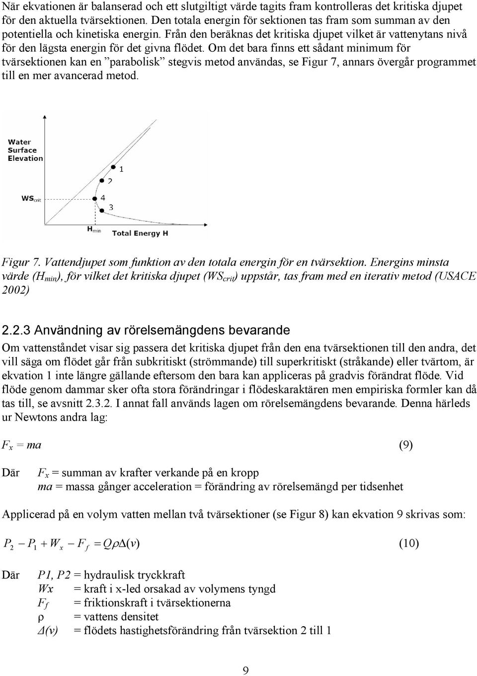 Från den beräknas det kritiska djupet vilket är vattenytans nivå för den lägsta energin för det givna flödet.