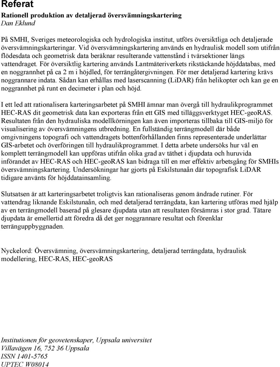För översiktlig kartering används Lantmäteriverkets rikstäckande höjddatabas, med en noggrannhet på ca 2 m i höjdled, för terrängåtergivningen. För mer detaljerad kartering krävs noggrannare indata.