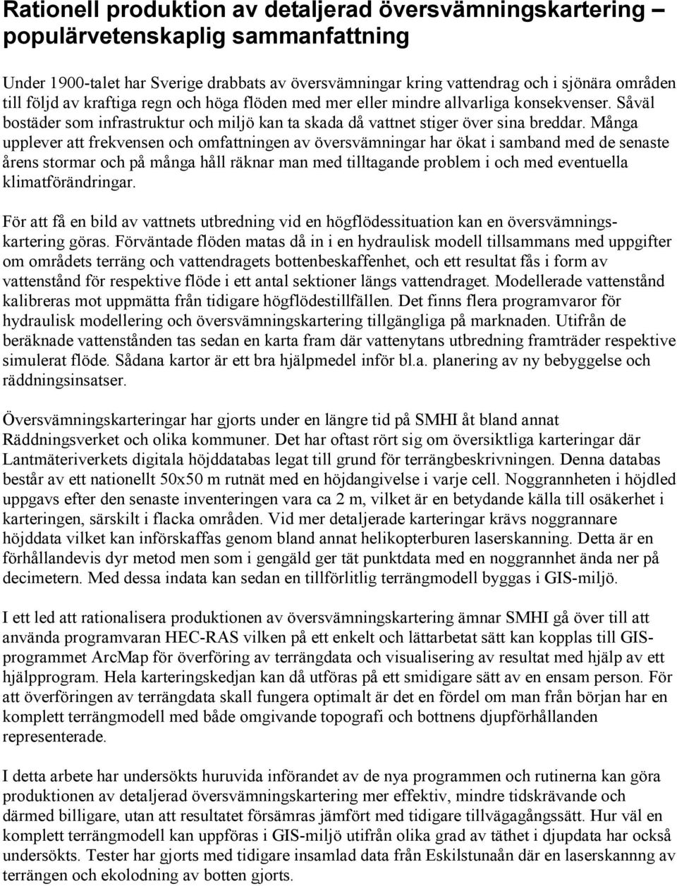 Många upplever att frekvensen och omfattningen av översvämningar har ökat i samband med de senaste årens stormar och på många håll räknar man med tilltagande problem i och med eventuella