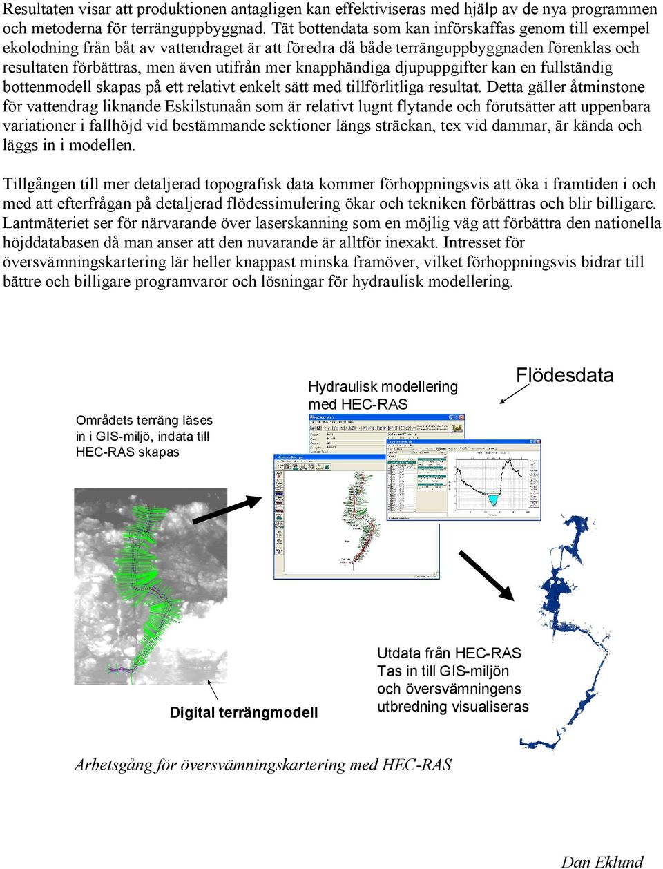 knapphändiga djupuppgifter kan en fullständig bottenmodell skapas på ett relativt enkelt sätt med tillförlitliga resultat.