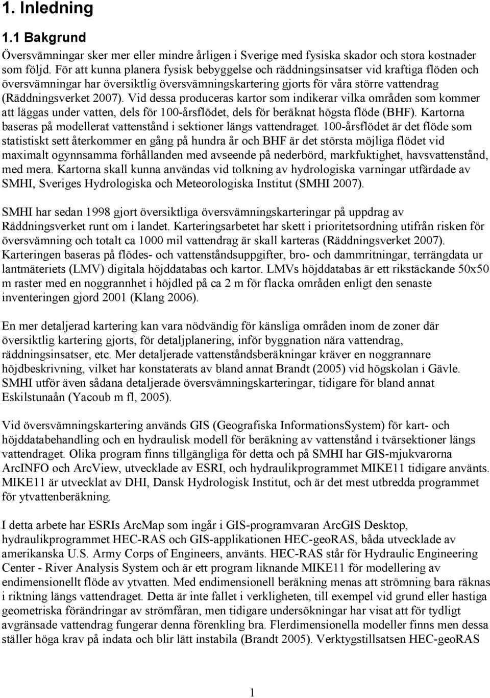 Vid dessa produceras kartor som indikerar vilka områden som kommer att läggas under vatten, dels för 100-årsflödet, dels för beräknat högsta flöde (BHF).