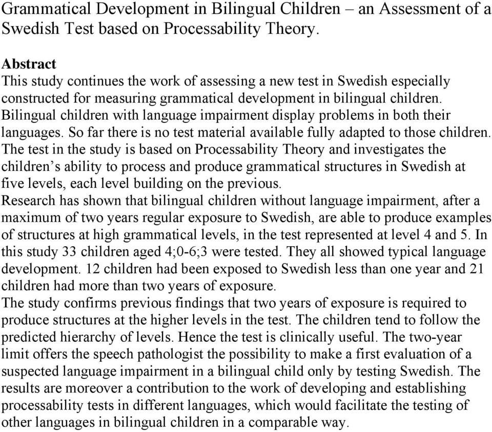 Bilingual children with language impairment display problems in both their languages. So far there is no test material available fully adapted to those children.
