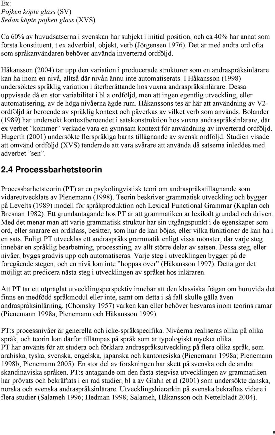 Håkansson (2004) tar upp den variation i producerade strukturer som en andraspråksinlärare kan ha inom en nivå, alltså där nivån ännu inte automatiserats.
