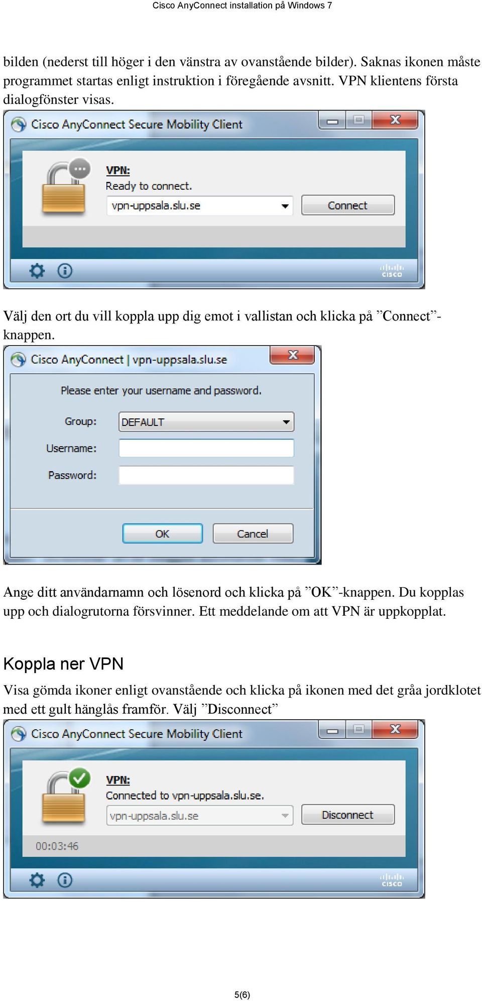 Välj den ort du vill koppla upp dig emot i vallistan och klicka på Connect - knappen.