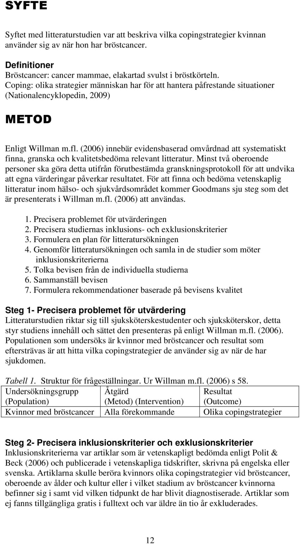 (2006) innebär evidensbaserad omvårdnad att systematiskt finna, granska och kvalitetsbedöma relevant litteratur.