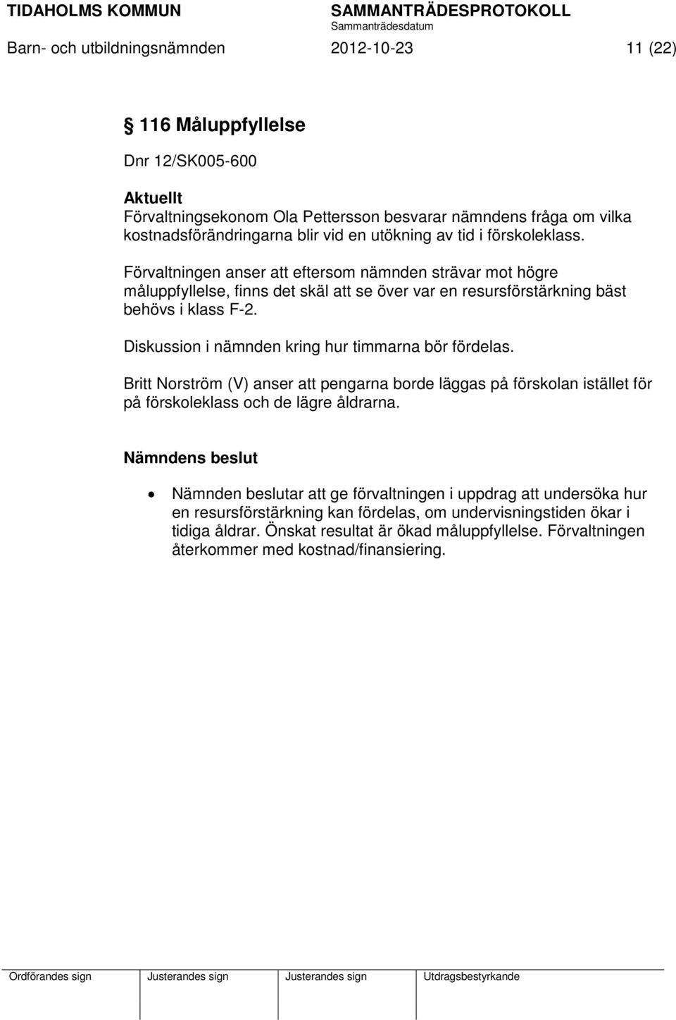 Diskussion i nämnden kring hur timmarna bör fördelas. Britt Norström (V) anser att pengarna borde läggas på förskolan istället för på förskoleklass och de lägre åldrarna.