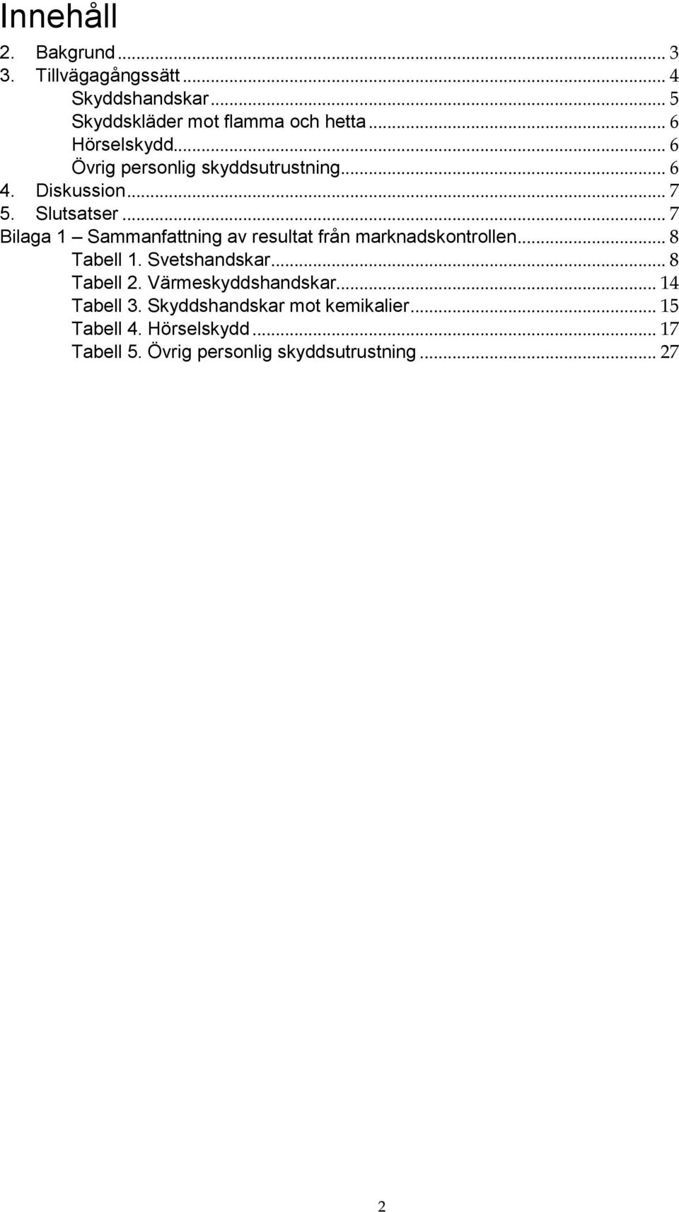 .. 7 Bilaga 1 Sammanfattning av resultat från marknadskontrollen... 8 Tabell 1. Svetshandskar... 8 Tabell 2.