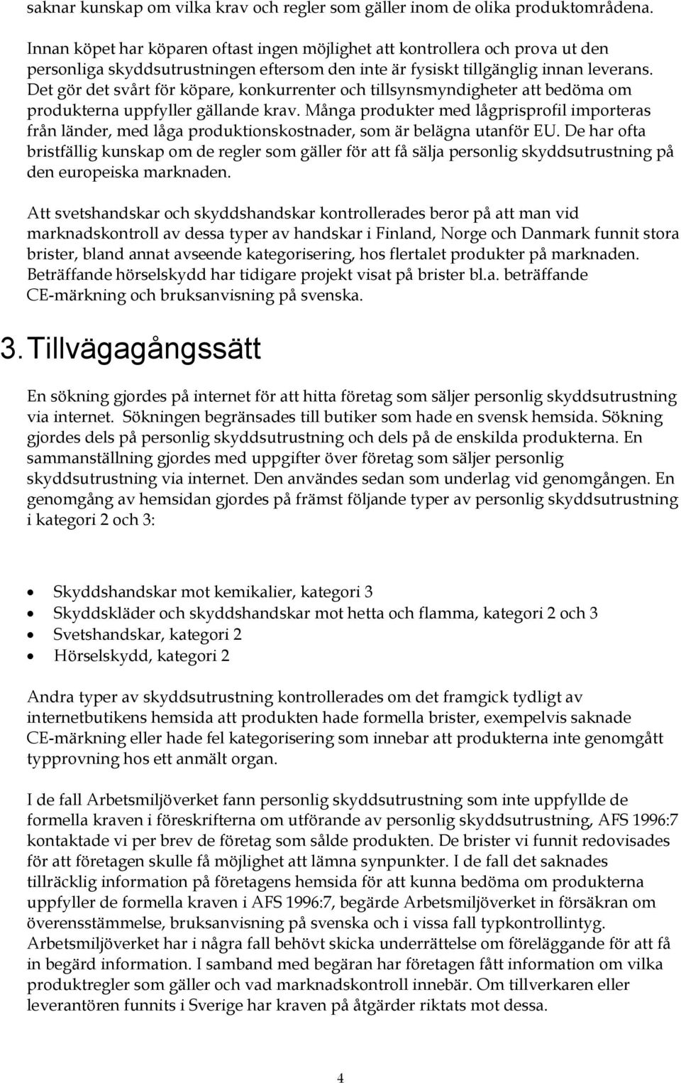 Det gör det svårt för köpare, konkurrenter och tillsynsmyndigheter att bedöma om produkterna uppfyller gällande krav.