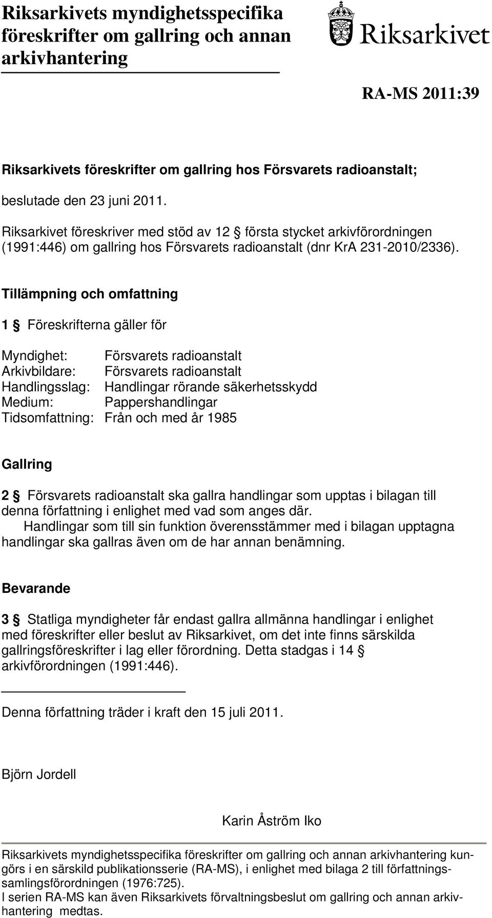 Tillämpning och omfattning 1 Föreskrifterna gäller för Myndighet: Försvarets radioanstalt Arkivbildare: Försvarets radioanstalt Handlingsslag: Handlingar rörande säkerhetsskydd Medium: