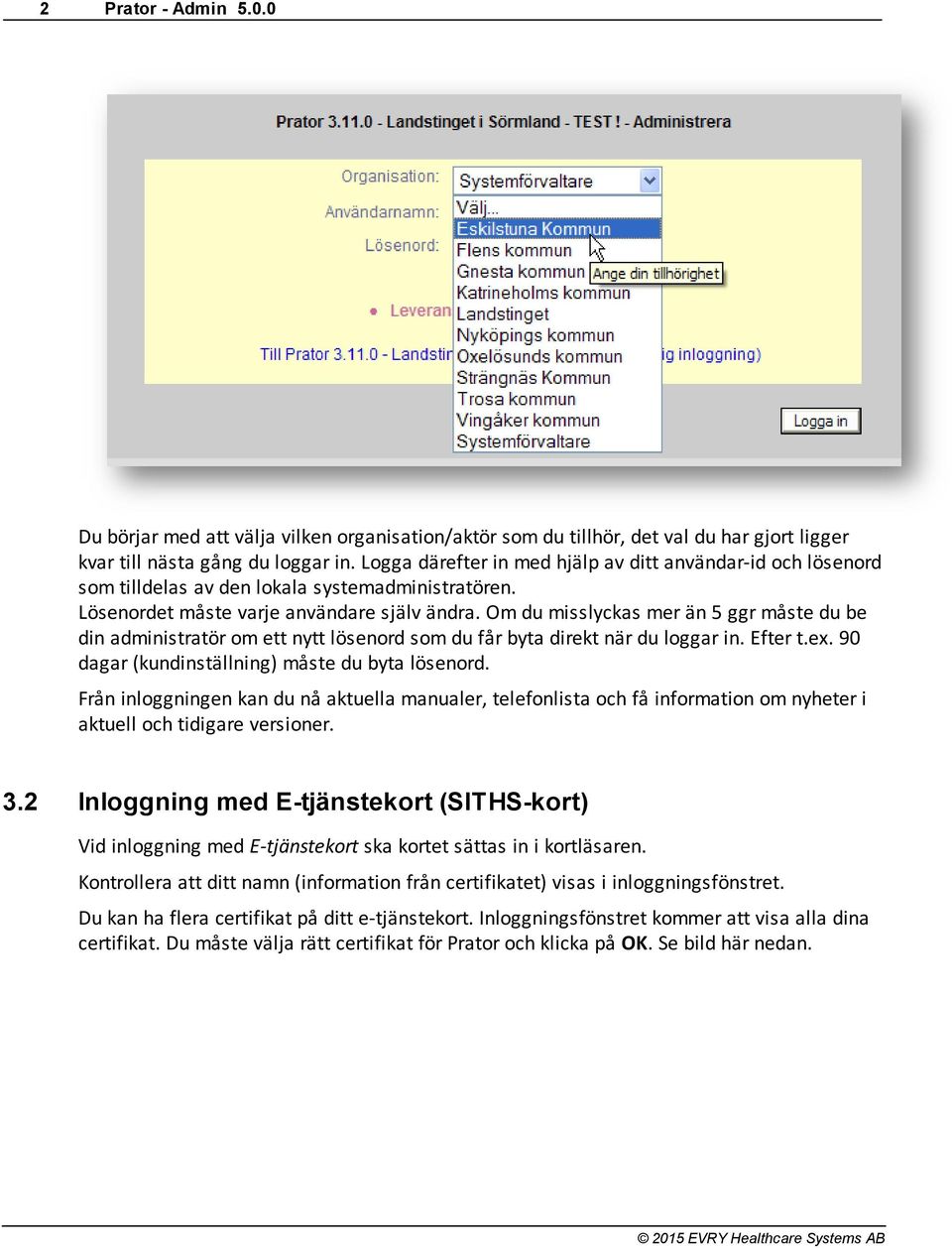 Om du misslyckas mer än 5 ggr måste du be din administratör om ett nytt lösenord som du får byta direkt när du loggar in. Efter t.ex. 90 dagar (kundinställning) måste du byta lösenord.