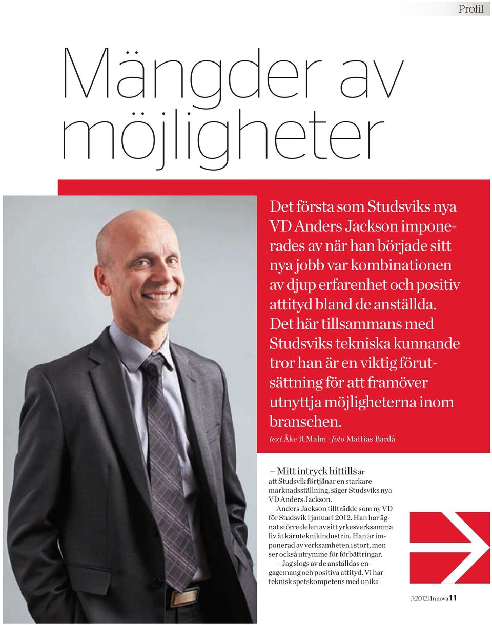 text Åke R Malm foto Mattias Bardå Mitt intryck hittills är att Studsvik förtjänar en starkare marknadsställning, säger Studsviks nya VD Anders Jackson.