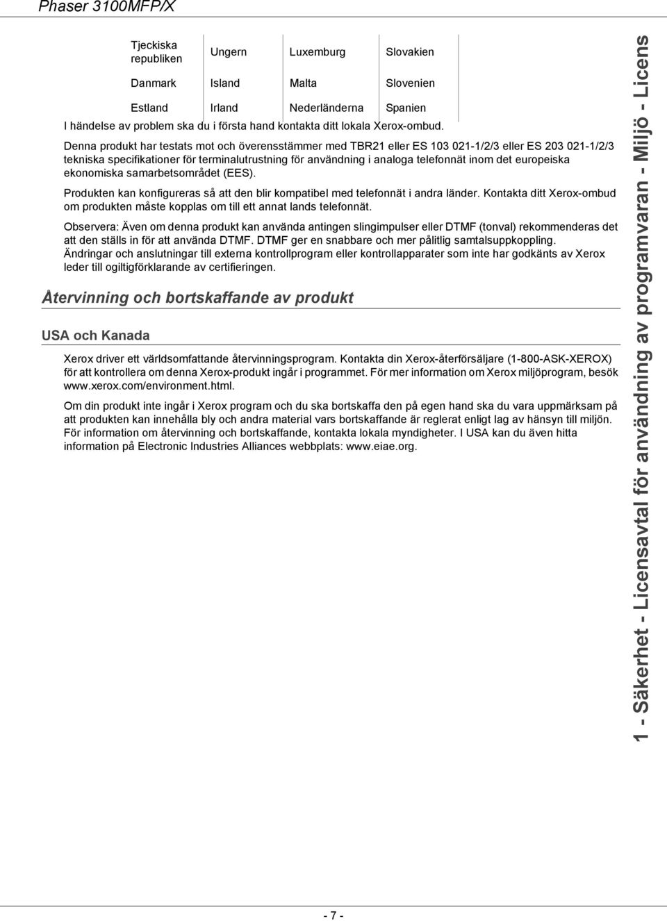 europeiska ekonomiska samarbetsområdet (EES). Produkten kan konfigureras så att den blir kompatibel med telefonnät i andra länder.