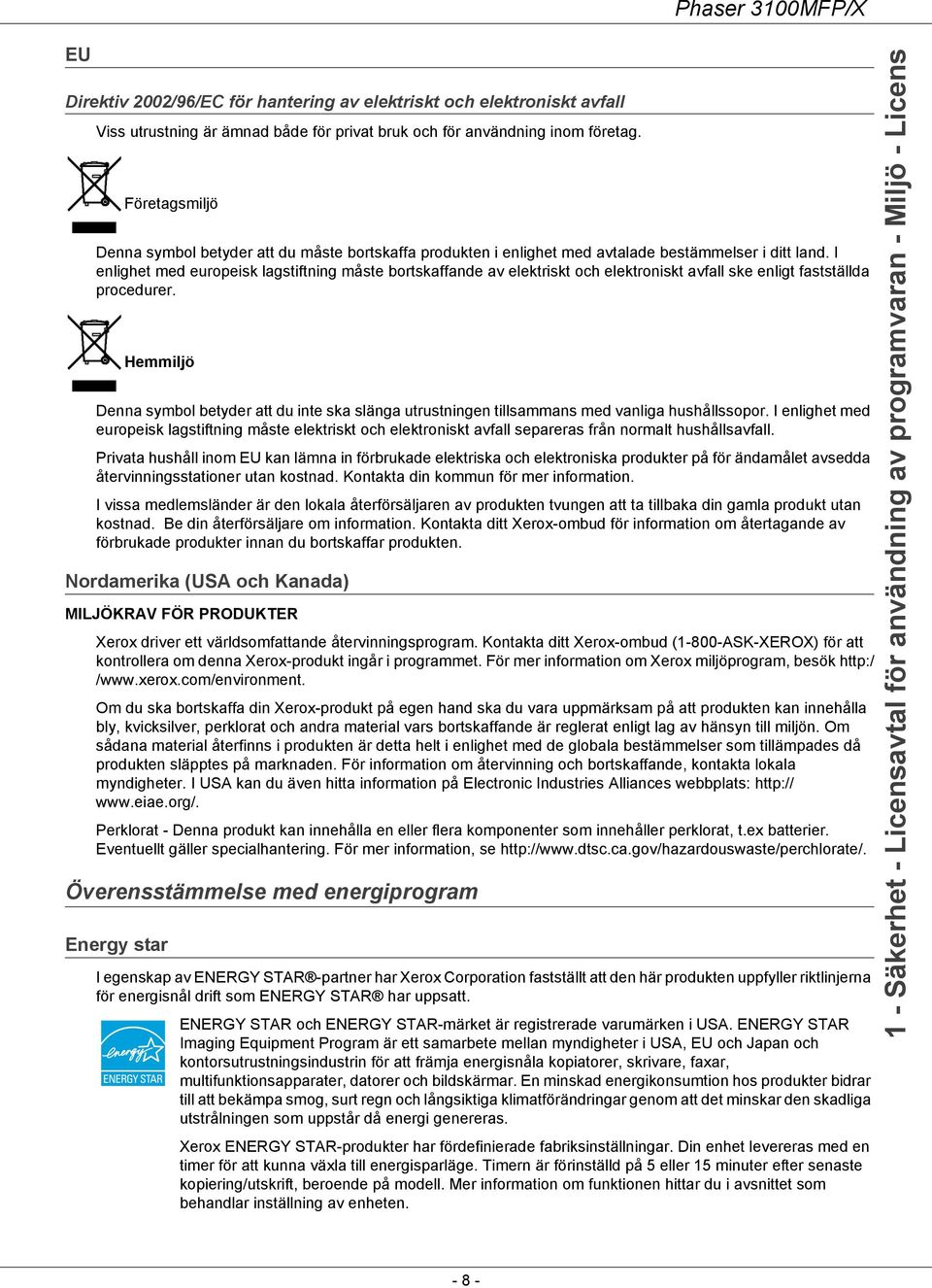 I enlighet med europeisk lagstiftning måste bortskaffande av elektriskt och elektroniskt avfall ske enligt fastställda procedurer.