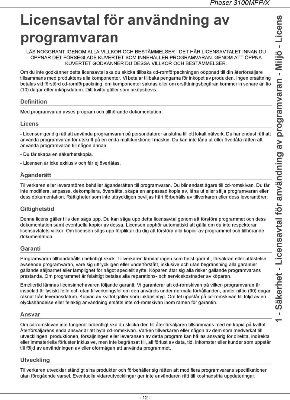 Om du inte godkänner detta licensavtal ska du skicka tillbaka cd-romförpackningen oöppnad till din återförsäljare tillsammans med produktens alla komponenter.