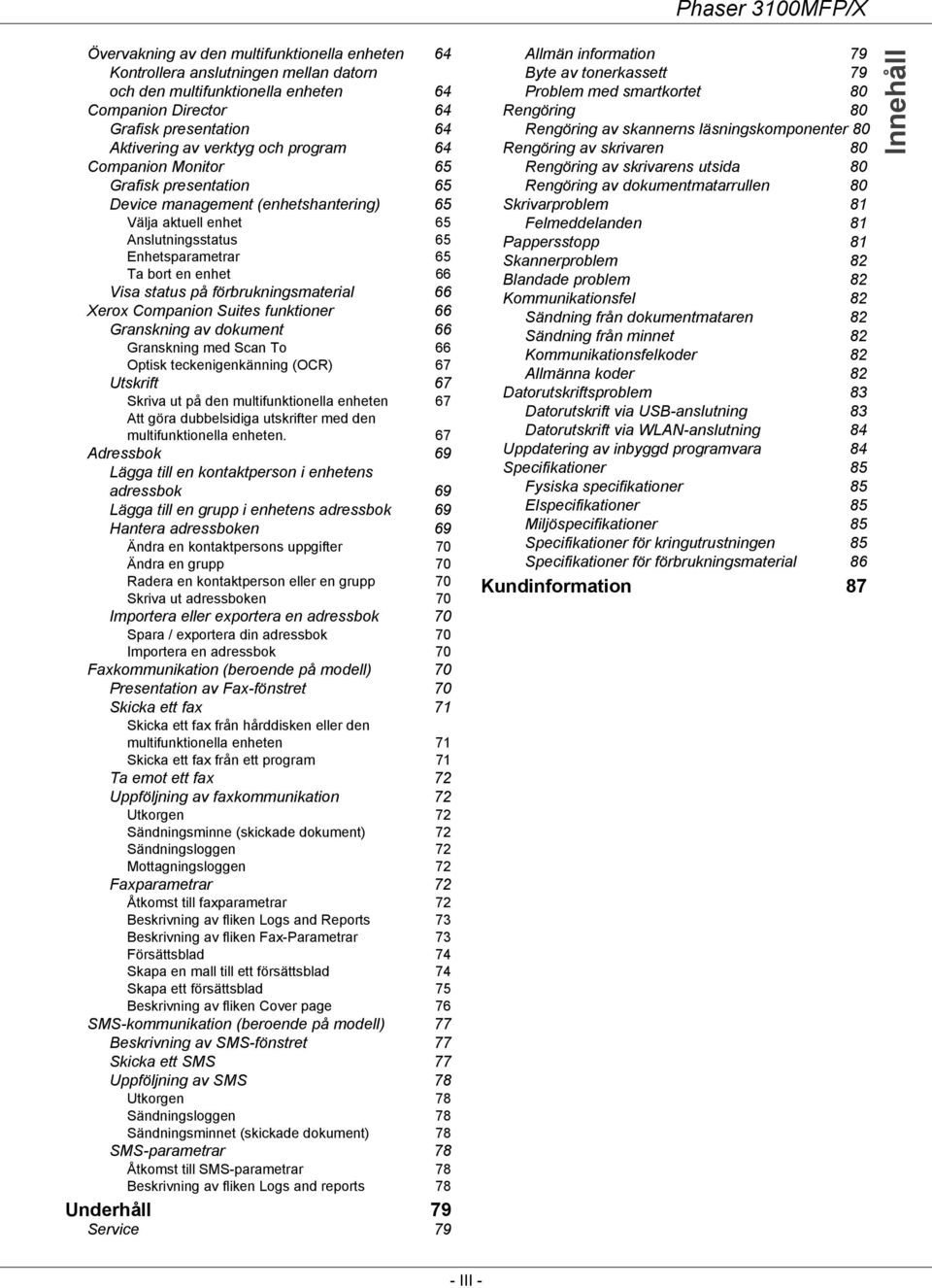 förbrukningsmaterial 66 Xerox Companion Suites funktioner 66 Granskning av dokument 66 Granskning med Scan To 66 Optisk teckenigenkänning (OCR) 67 Utskrift 67 Skriva ut på den multifunktionella