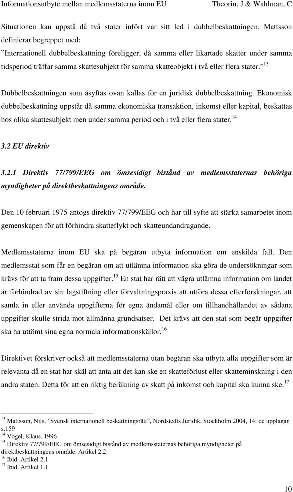 flera stater. 13 Dubbelbeskattningen som åsyftas ovan kallas för en juridisk dubbelbeskattning.