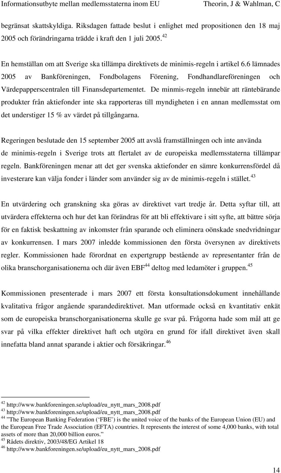 6 lämnades 2005 av Bankföreningen, Fondbolagens Förening, Fondhandlareföreningen och Värdepapperscentralen till Finansdepartementet.