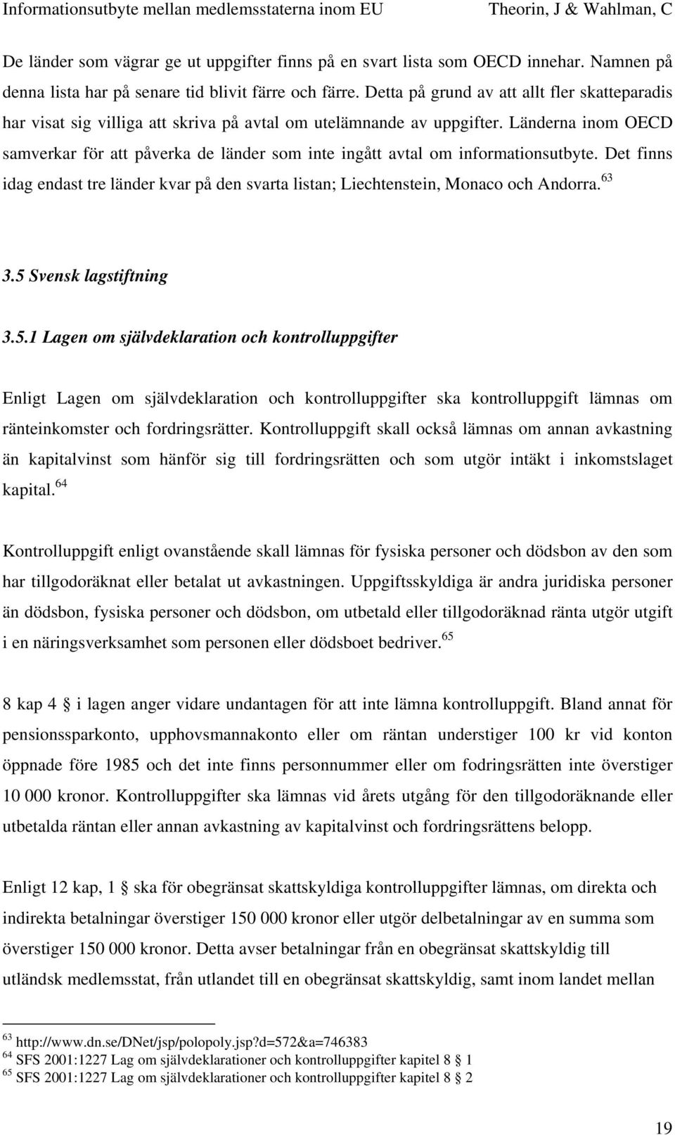Länderna inom OECD samverkar för att påverka de länder som inte ingått avtal om informationsutbyte. Det finns idag endast tre länder kvar på den svarta listan; Liechtenstein, Monaco och Andorra. 63 3.