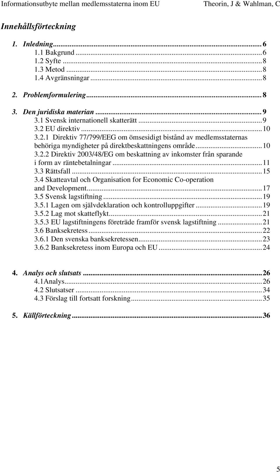 ..11 3.3 Rättsfall...15 3.4 Skatteavtal och Organisation for Economic Co-operation and Development...17 3.5 Svensk lagstiftning...19 3.5.1 Lagen om självdeklaration och kontrolluppgifter...19 3.5.2 Lag mot skatteflykt.