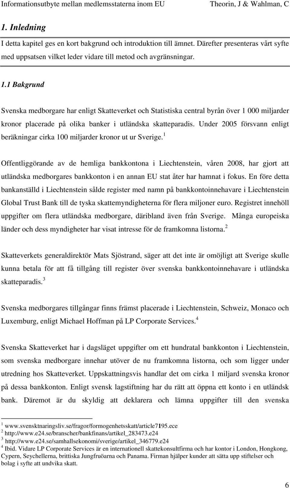Under 2005 försvann enligt beräkningar cirka 100 miljarder kronor ut ur Sverige.