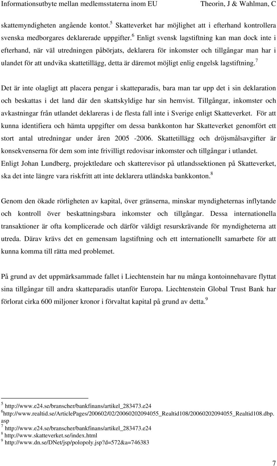 möjligt enlig engelsk lagstiftning. 7 Det är inte olagligt att placera pengar i skatteparadis, bara man tar upp det i sin deklaration och beskattas i det land där den skattskyldige har sin hemvist.