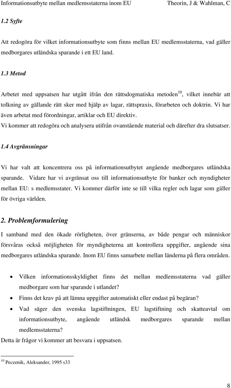 Vi har även arbetat med förordningar, artiklar och EU direktiv. Vi kommer att redogöra och analysera utifrån ovanstående material och därefter dra slutsatser. 1.