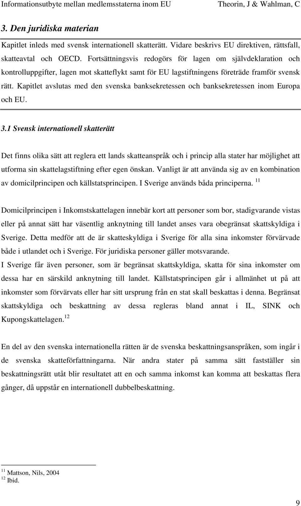 Kapitlet avslutas med den svenska banksekretessen och banksekretessen inom Europa och EU. 3.