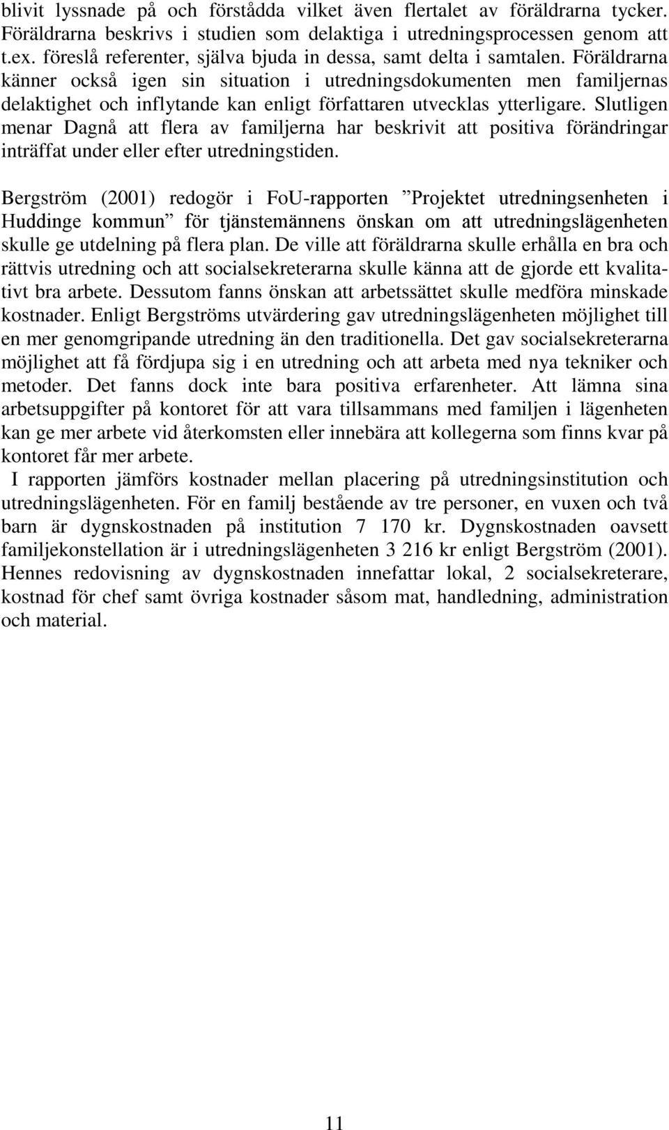 Föräldrarna känner också igen sin situation i utredningsdokumenten men familjernas delaktighet och inflytande kan enligt författaren utvecklas ytterligare.