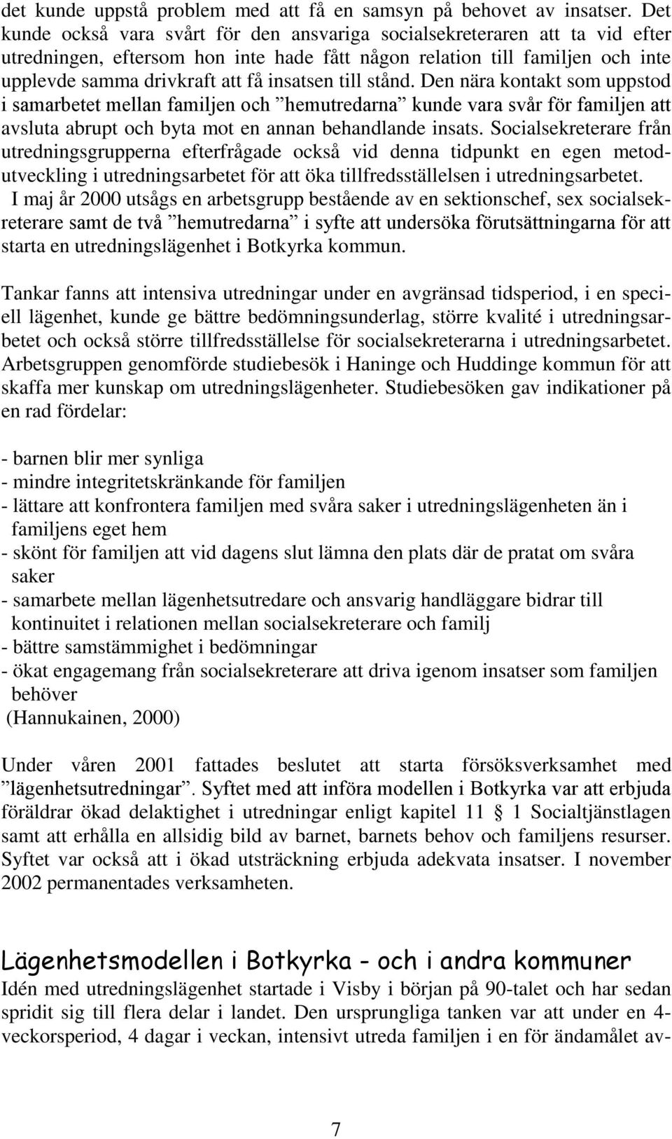 insatsen till stånd. Den nära kontakt som uppstod i samarbetet mellan familjen och hemutredarna kunde vara svår för familjen att avsluta abrupt och byta mot en annan behandlande insats.