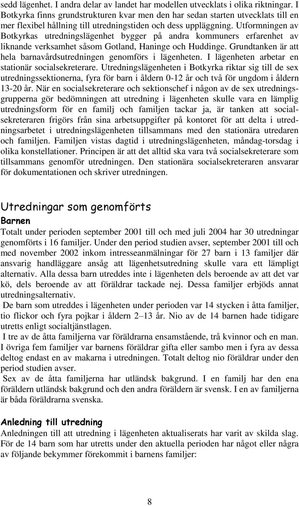 Utformningen av Botkyrkas utredningslägenhet bygger på andra kommuners erfarenhet av liknande verksamhet såsom Gotland, Haninge och Huddinge.