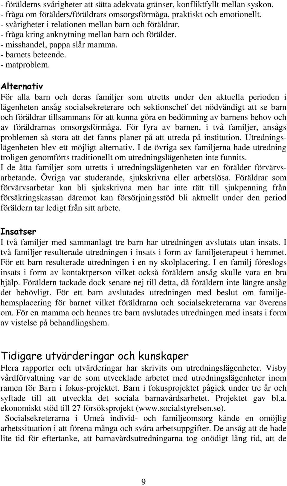 Alternativ För alla barn och deras familjer som utretts under den aktuella perioden i lägenheten ansåg socialsekreterare och sektionschef det nödvändigt att se barn och föräldrar tillsammans för att