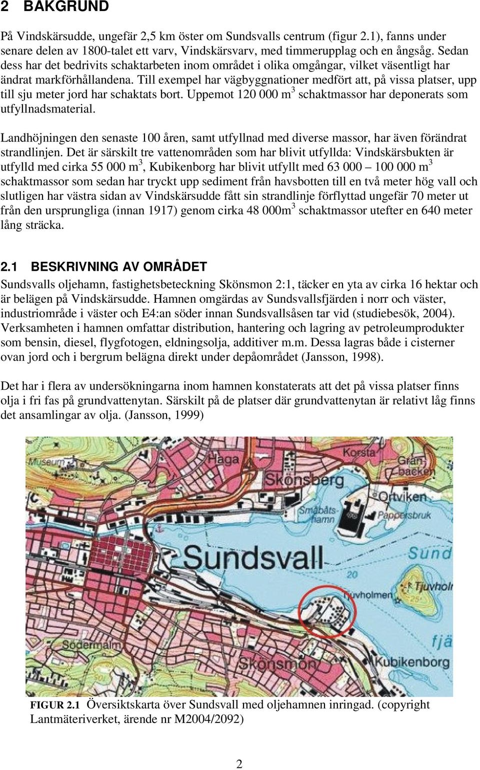 Till exempel har vägbyggnationer medfört att, på vissa platser, upp till sju meter jord har schaktats bort. Uppemot 120 000 m 3 schaktmassor har deponerats som utfyllnadsmaterial.