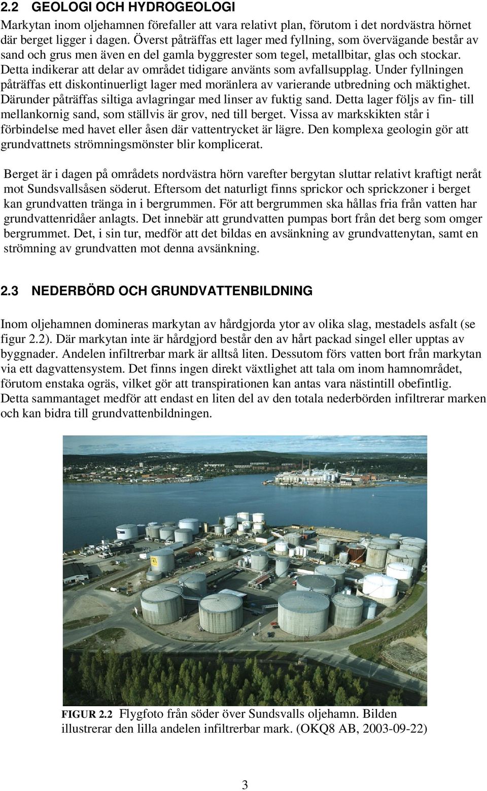 Detta indikerar att delar av området tidigare använts som avfallsupplag. Under fyllningen påträffas ett diskontinuerligt lager med moränlera av varierande utbredning och mäktighet.