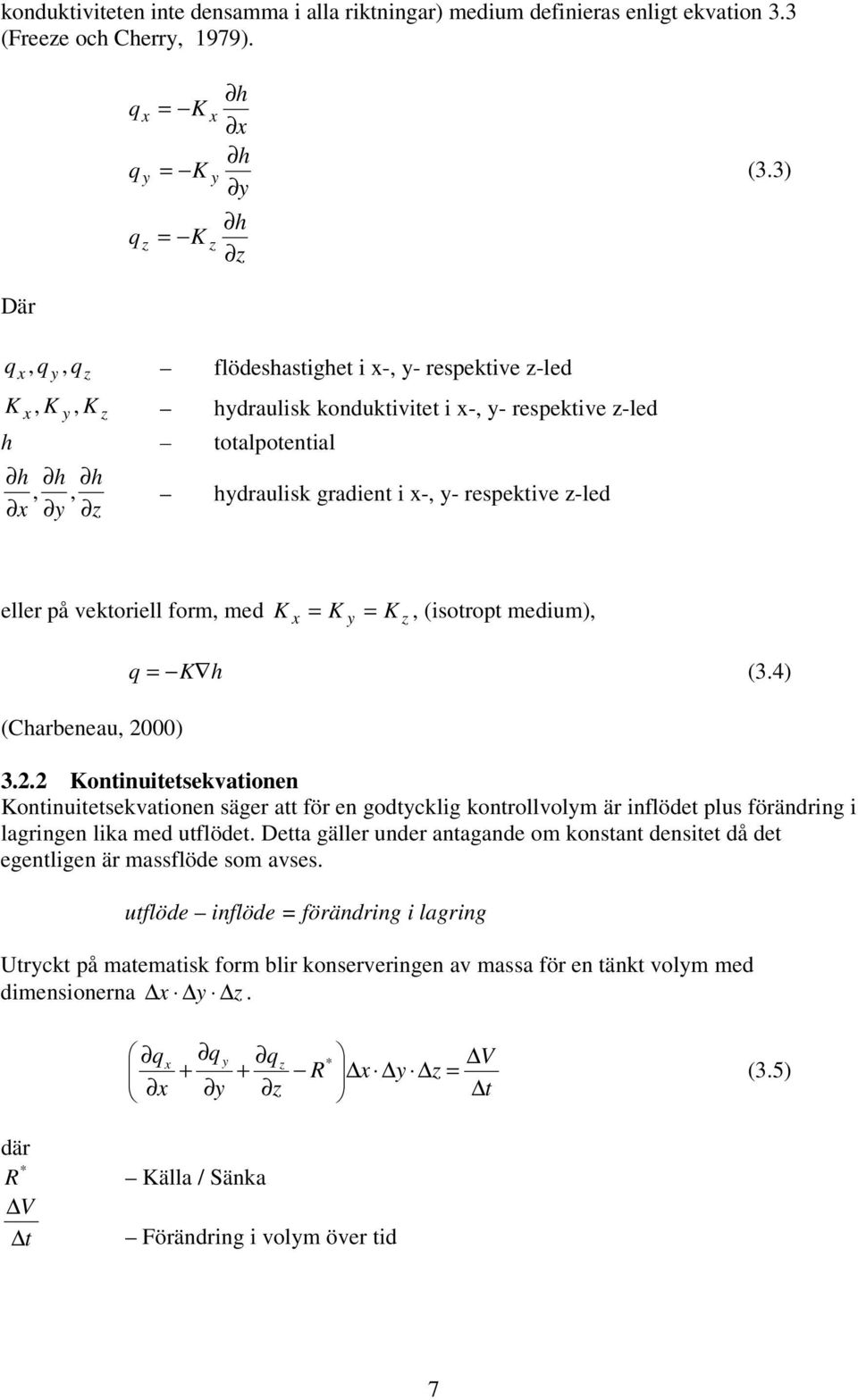 z-led eller på vektoriell form, med K = K = K, (isotropt medium), x y z (Charbeneau, 20